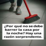 ¿Por qué no se debe barrer la casa por la noche? Descubre la sorprendente razón